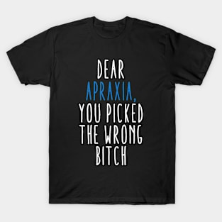 Dear Apraxia You Picked The Wrong Bitch T-Shirt